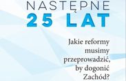 Raport: Następne 25 lat. Jakie reformy musimy przeprowadzić, by dogonić Zachód?